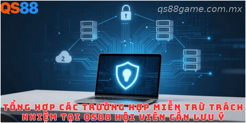 Những trường hợp thuộc phạm vi miễn trừ trách nhiệm tại QS88