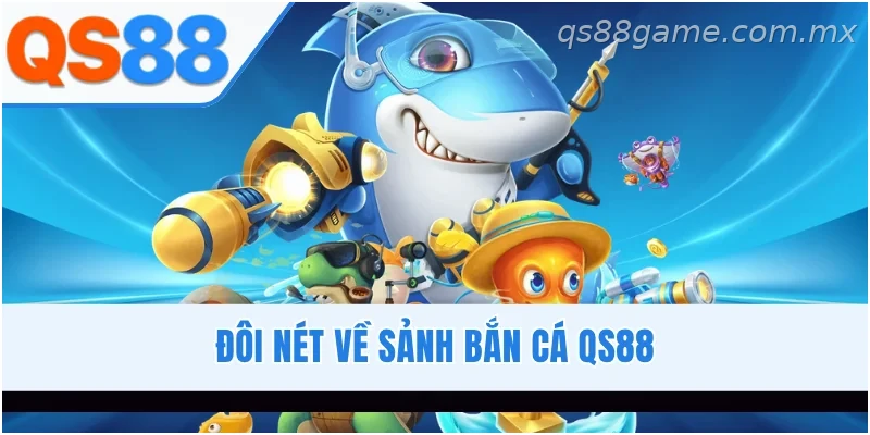 Tổng quan sảnh bắn cá QS88 với kho game đa dạng và đồ họa sống động