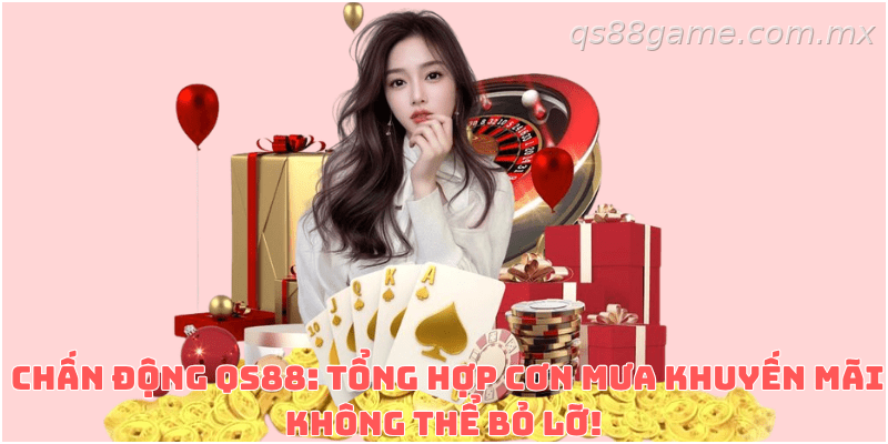 Những chương trình ưu đãi phổ biến đang áp dụng tại QS88